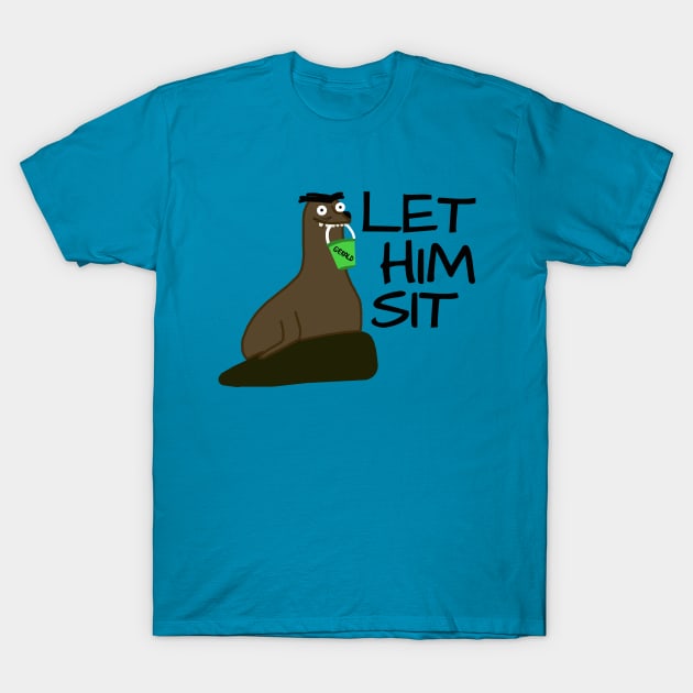 Let Gerald Sit T-Shirt by myimagination7